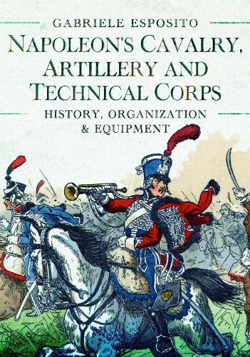 Napoleon's Cavalry, Artillery and Technical Corps 1799-1815 b... - 9781399089807