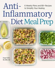 Anti-Inflammatory Diet Meal Prep: 6 Weekly Plans and 80+ Recipes to Simplify...