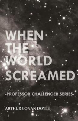 When The World Screamed (Professor Challenger Series)