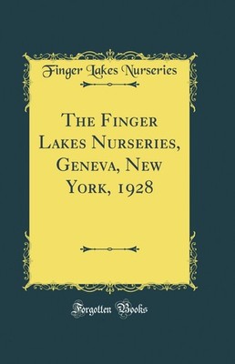The Finger Lakes Nurseries, Geneva, New York, 1928 (Classic Reprint)