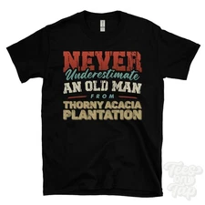 NEVER UNDERESTIMATE AN OLD MAN FROM THORNY ACACIA PLANTATION T-SHIRT xmas gift