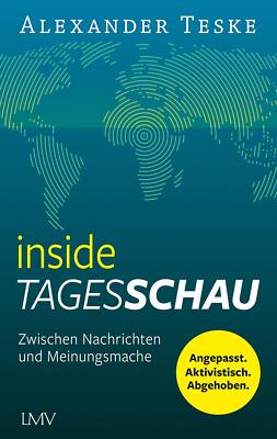 inside tagesschau Zwischen Nachrichten und Meinungsmache Alexander Teske Buch