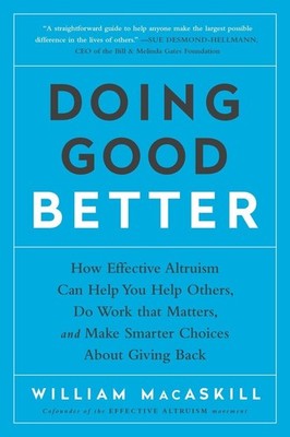 Doing Good Better: How Effective Altruism Can Help You Help Others, Do Work ...