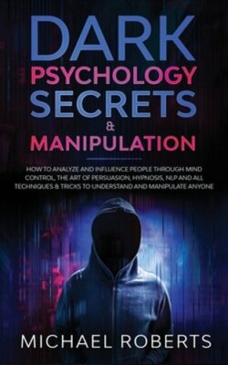 Dark Psychology Secrets & Manipulation: How to Analyze and Influence ...
