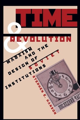 Time and Revolution Marxism and the Design of Soviet Institutions Hanson Buch
