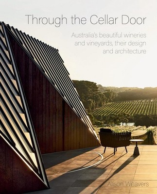 Through the Cellar Door: Australia's beautiful wineries and vineyards, their des