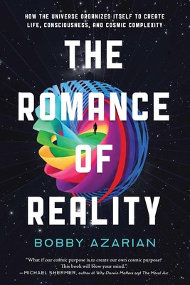 The Romance of Reality: How the Universe Organizes Itself to Create Life, Co...