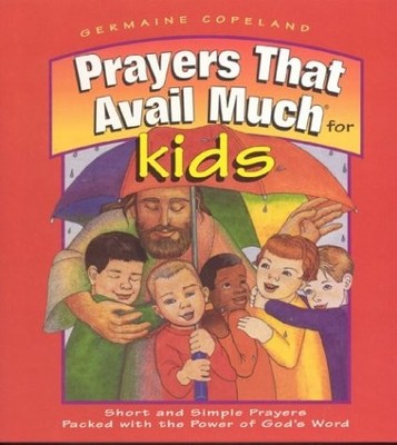 Prayers That Avail Much for Kids: Short and Simple Prayers Packed With the P...