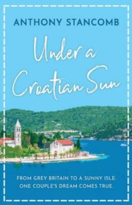 Under a Croatian Sun: From grey Britain to a sunny isle, one couple's dream c...