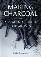 Making Charcoal | A Practical Guide For Artists | Kate Boucher | Taschenbuch