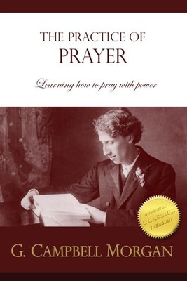 The Practice of Prayer: Learning how to pray with power