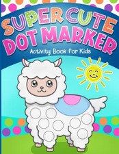 Dot Markers Activity Book: Super Cute Coloring for Toddlers, Girls and Boys,...