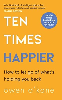 Ten Times Happier: How to Let Go of What s Holding You Back,Owen