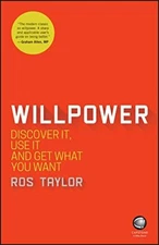 Willpower: Discover It, Use It and Get What You Want By Ros Tayl