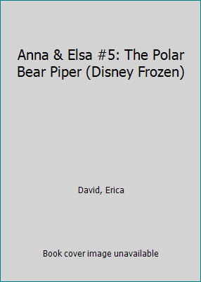 Anna & Elsa #5: The Polar Bear Piper (Disney Frozen) by David, Erica