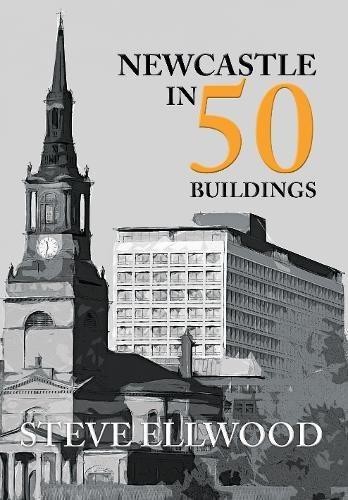 Newcastle in 50 Buildings - Ellwood, Steve