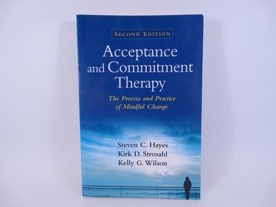 Acceptance and Commitment Therapy: The Process and Practice of Mindful Chang...