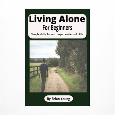 Living Alone For Beginners: A Practical Guide to Building Confidence, Comfort...