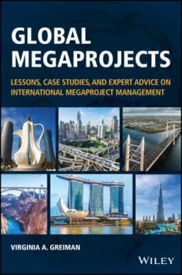 Global Megaprojects : Lessons, Case Studies, and Expert Advice on Internation...