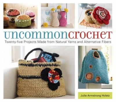Uncommon Crochet : Twenty-Five Projects Made from Natural Yarns a