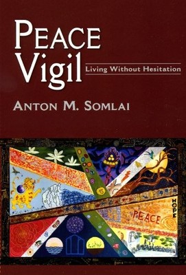 Peace Vigil: Living Without Hesitation - Anton M. Somlai|Linda Somlai - Very...