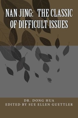 NAN JING: THE CLASSIC OF DIFFICULT ISSUES: A TRANSLATION By Dong Hua & Sue Ellen
