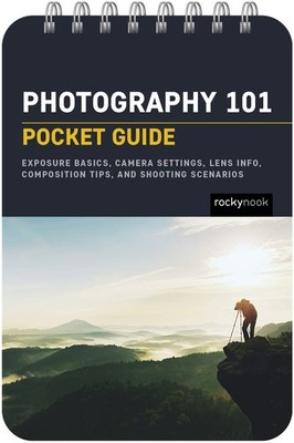 Photography 101: Pocket Guide: Exposure Basics, Camera Settings, Lens Info,...