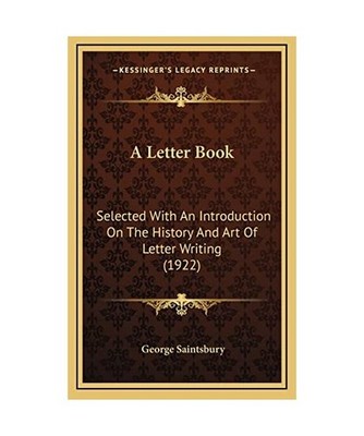 A Letter Book: Selected with an Introduction on the History and Art of Letter Wr