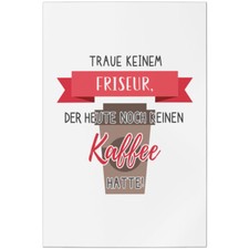 Traue keinem Friseur, der heute noch keinen Kaffee hatte! 11001007920