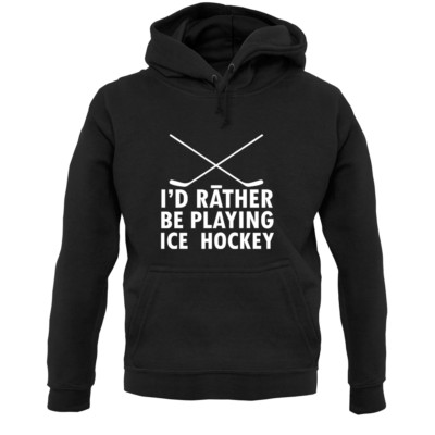 I'd Rather Be Playing Ice Hockey Unisex Hoodie - Sport - Rink - Skater - Skating