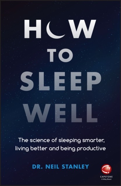 How to Sleep Well – The Science of Sleeping Smarter, Living Better and Being Pr…