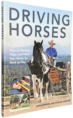 Driving Horses: How to Harness, Align, and Hitch your Horse for Work or Play...