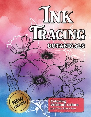 Ink Tracing Botanicals: A Reverse Coloring Book , Follow The White Lines To Reve