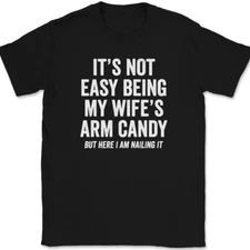 It's Not Easy Being My Wife's Arm Candy T-Shirt Tee Funny Husband Gift