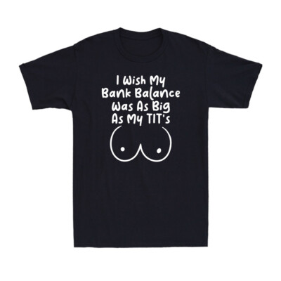 #ad I Wish My Bank Balance Was As Big As My T t#x27;s Funny Rude Big Boob Friend T Shirt $16.99