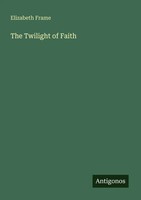 Elizabeth Frame | The Twilight Of Faith | Taschenbuch | Englisch (2025)