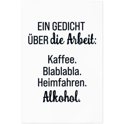 Ein Gedicht über die Arbeit. Kaffee, Blablabla, Heimfahren, Alkohol 11001001835