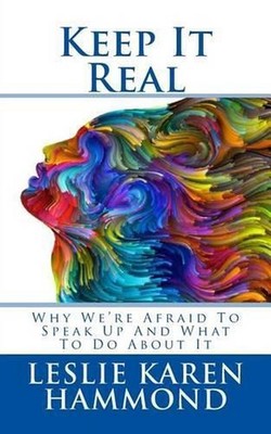 Keep It Real: Why We're Afraid To Speak Up And What To Do About It by Leslie Kar