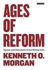 Ages of Reform: Dawns and Downfalls of the British Left by Kenneth O. Morgan (Hardback, 2010)