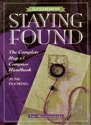 Staying Found: The Complete Map & Compass Handbook By June Flemi
