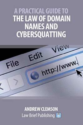 A Practical Guide to the Law of Domain Names and Cybersquatting Andrew Clemson