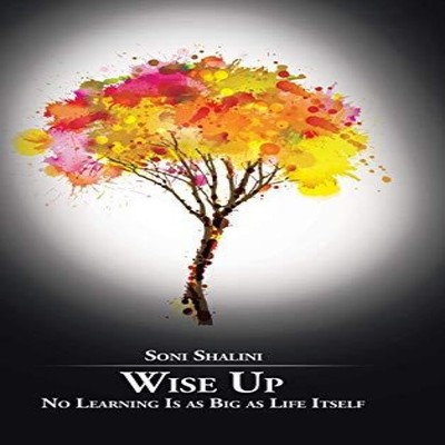 Wise Up No Learning Is as Big as Life Itself Soni Shalini Hardcov