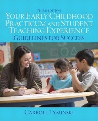 Your Early Childhood Practicum and Student Teaching Experience by Tyminski