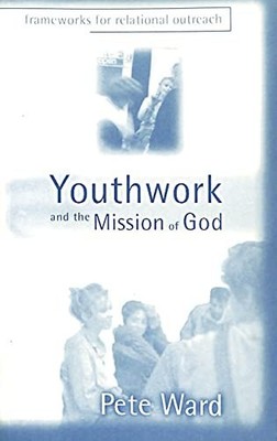 Youthwork and the Mission of God: Frameworks for Relati by Ward, Pete 0281050449