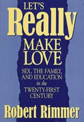 Let's Really Make Love : Sex, the Family, and Education in the Twenty-First C...