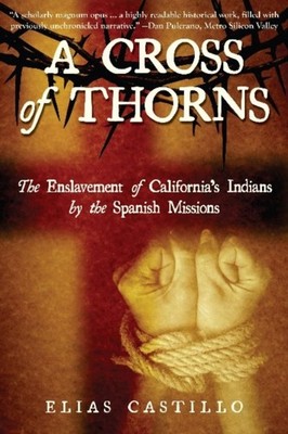 A Cross of Thorns: The Enslavement of California's Indians by the Spanish Missio