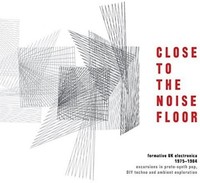 Close To The Noise F - Close To The Noise Floor: Formative Uk Electronica [new C on sale Close To The Noise F - Close To The Noise Floor: Formative Uk Electronica [new C on sale