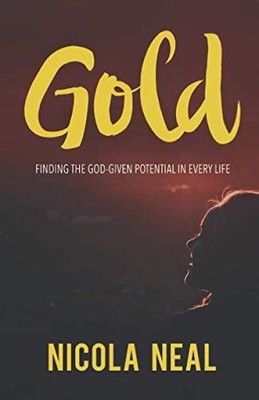 Gold: Finding the God-given potential in every life by Neal, Nicola 1908393874