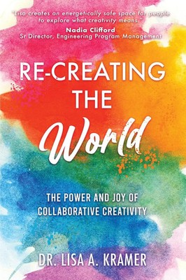 Re-Creating The World The Power and Joy of Collaborative Creativity Kramer Buch
