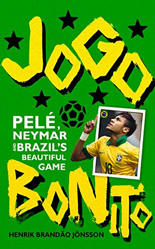 Jogo Bonito: Pele, Neymar and Brazils Beautiful Game